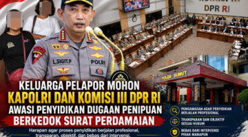 Komisi III DPR RI dan Kapolri Diminta Awasi dan Pantau Proses Laporan Kasus Dugaan Tindak Pidana Penipuan Bermodus Surat Perdamaian